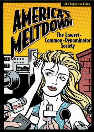 America's Meltdown: The Lowest-Common-Denominator Society de John B. Arden