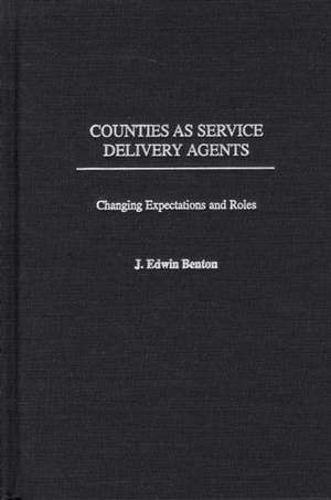 Counties as Service Delivery Agents: Changing Expectations and Roles de J. Edwin Benton