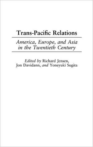 Trans-Pacific Relations: America, Europe, and Asia in the Twentieth Century de Richard Jensen