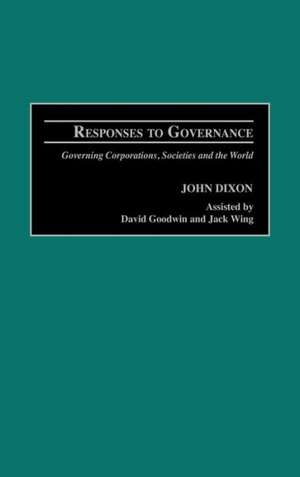 Responses to Governance: Governing Corporations, Societies and the World de John C. Dixon