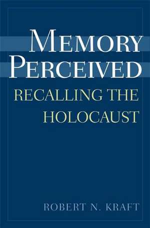 Memory Perceived: Recalling the Holocaust de Robert Kraft