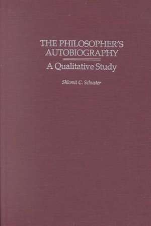 The Philosopher's Autobiography: A Qualitative Study de Shlomit C. Schuster