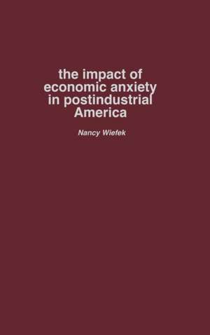 The Impact of Economic Anxiety in Postindustrial America de Nancy Wiefek