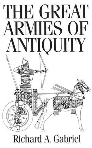 The Great Armies of Antiquity de Richard A. Gabriel