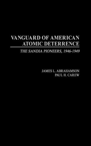 Vanguard of American Atomic Deterrence: The Sandia Pioneers, 1946-1949 de James L. Abrahamson