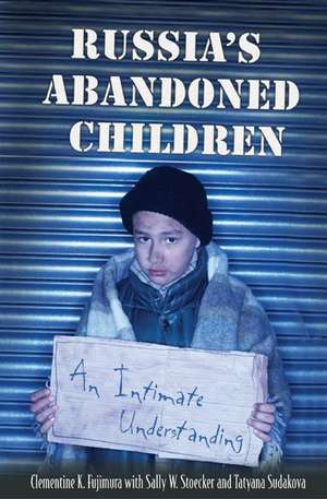 Russia's Abandoned Children: An Intimate Understanding de Clementine K. Fujimura