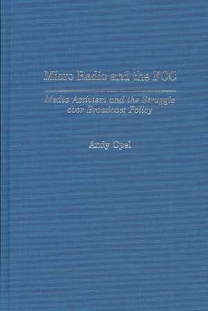 Micro Radio and the FCC: Media Activism and the Struggle over Broadcast Policy de Andrew Opel