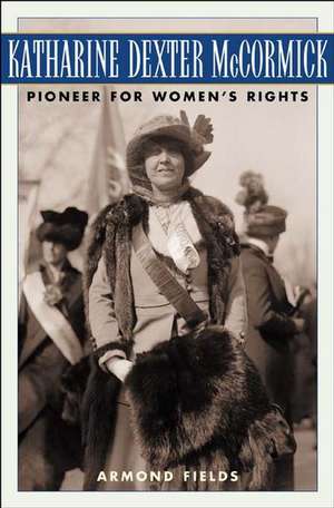 Katharine Dexter McCormick: Pioneer for Women's Rights de Armond Fields