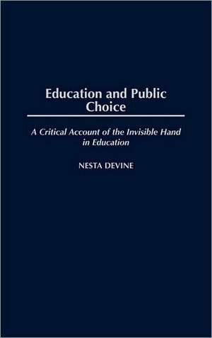 Education and Public Choice: A Critical Account of the Invisible Hand in Education de Nesta Devine