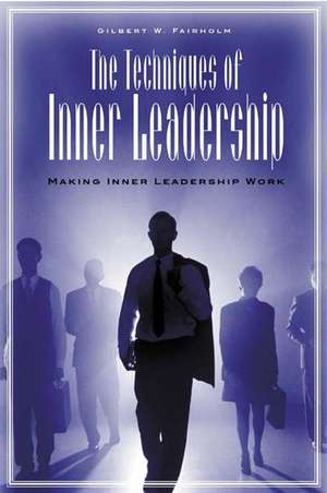 The Techniques of Inner Leadership: Making Inner Leadership Work de Gilbert W. Fairholm