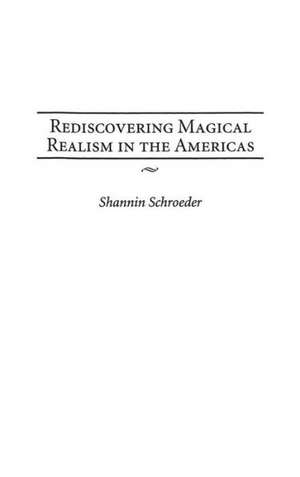 Rediscovering Magical Realism in the Americas de Shannin Schroeder