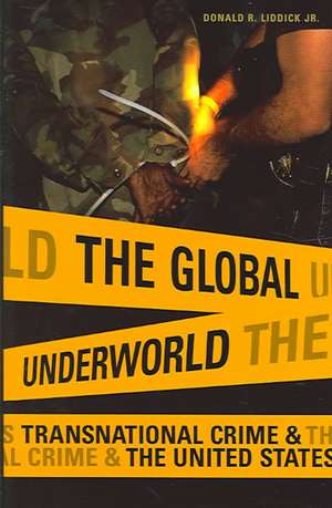 The Global Underworld: Transnational Crime and the United States de Donald R. Liddick