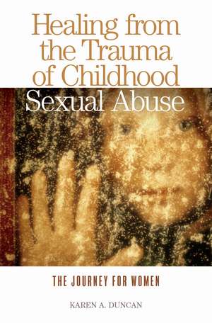 Healing from the Trauma of Childhood Sexual Abuse: The Journey for Women de Karen A. Duncan