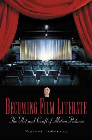 Becoming Film Literate: The Art and Craft of Motion Pictures de Vincent LoBrutto