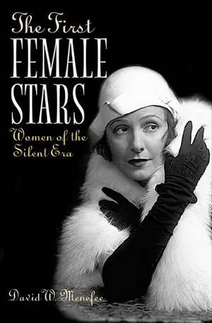 The First Female Stars: Women of the Silent Era de David W. Menefee