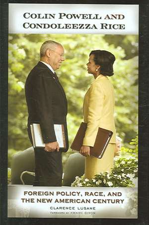 Colin Powell and Condoleezza Rice: Foreign Policy, Race, and the New American Century de Clarence Lusane