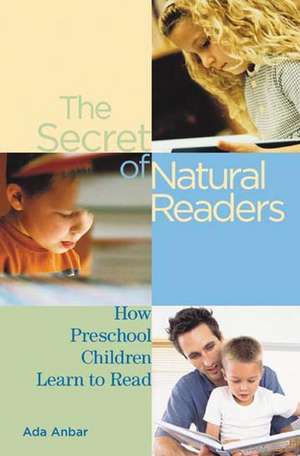 The Secret of Natural Readers: How Preschool Children Learn to Read de Ada Anbar