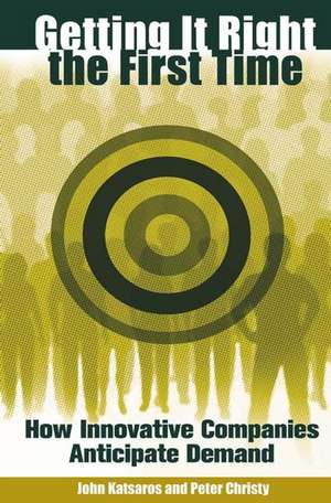 Getting It Right the First Time: How Innovative Companies Anticipate Demand de John Katsaros