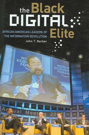 The Black Digital Elite: African American Leaders of the Information Revolution de John T. Barber