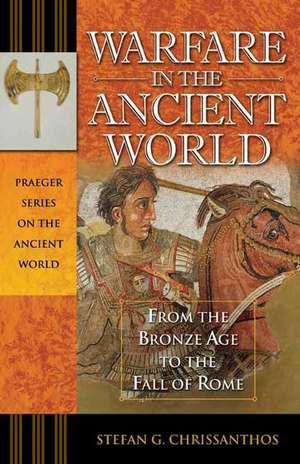 Warfare in the Ancient World: From the Bronze Age to the Fall of Rome de Stefan G. Chrissanthos