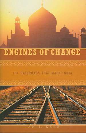 Engines of Change: The Railroads That Made India de Ian J. Kerr