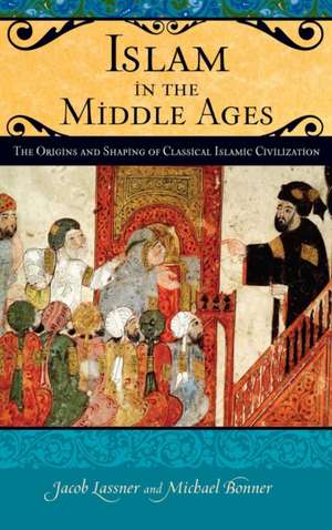 Islam in the Middle Ages: The Origins and Shaping of Classical Islamic Civilization de Professor Jacob Lassner