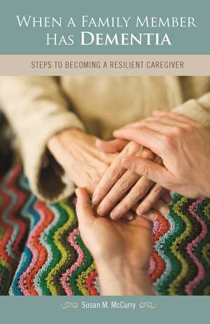 When a Family Member Has Dementia: Steps to Becoming a Resilient Caregiver de Susan M. McCurry