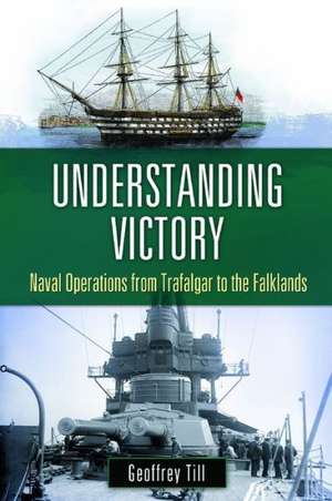 Understanding Victory: Naval Operations from Trafalgar to the Falklands de Geoffrey Till