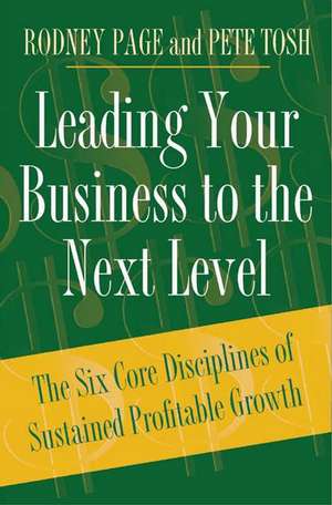 Leading Your Business to the Next Level: The Six Core Disciplines of Sustained Profitable Growth de Rodney Page