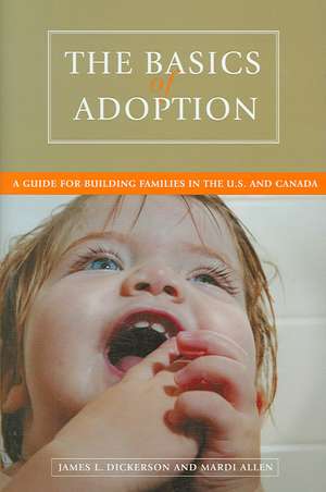 The Basics of Adoption: A Guide for Building Families in the U.S. and Canada de James L. Dickerson