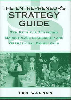 The Entrepreneur's Strategy Guide: Ten Keys for Achieving Marketplace Leadership and Operational Excellence de Tom Cannon