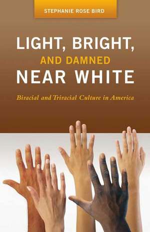 Light, Bright, and Damned Near White: Biracial and Triracial Culture in America de Stephanie R. Bird