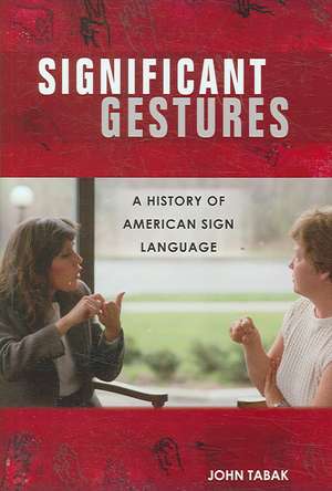 Significant Gestures: A History of American Sign Language de John Tabak