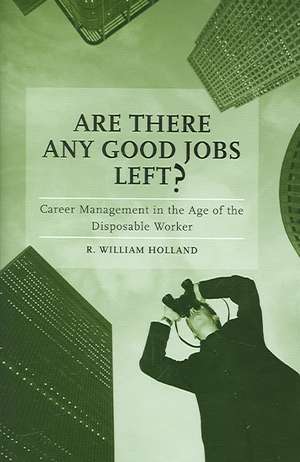 Are There Any Good Jobs Left?: Career Management in the Age of the Disposable Worker de R. William Holland