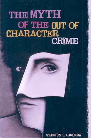 The Myth of the Out of Character Crime de Stanton E. Samenow