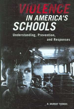 Violence in America's Schools: Understanding, Prevention, and Responses de R. Murray Thomas