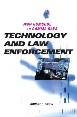 Technology and Law Enforcement: From Gumshoe to Gamma Rays de Robert L. Snow