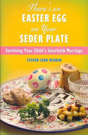 There's an Easter Egg on Your Seder Plate: Surviving Your Child's Interfaith Marriage de Steven Carr Reuben