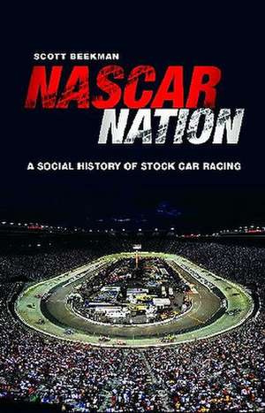 NASCAR Nation: A History of Stock Car Racing in the United States de Scott Beekman