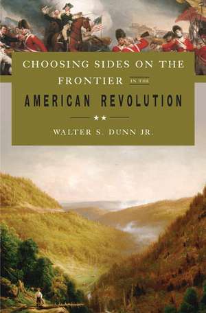 Choosing Sides on the Frontier in the American Revolution de Walter S. Dunn Jr.