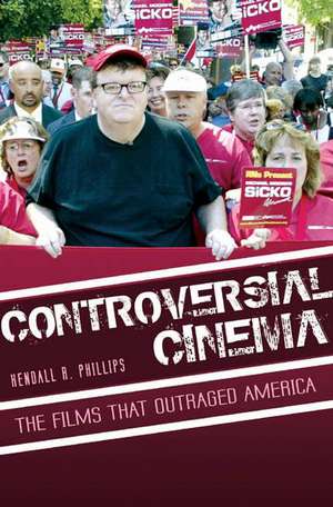 Controversial Cinema: The Films That Outraged America de Kendall R. Phillips