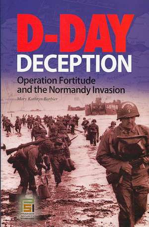 D-Day Deception: Operation Fortitude and the Normandy Invasion de Mary K. Barbier