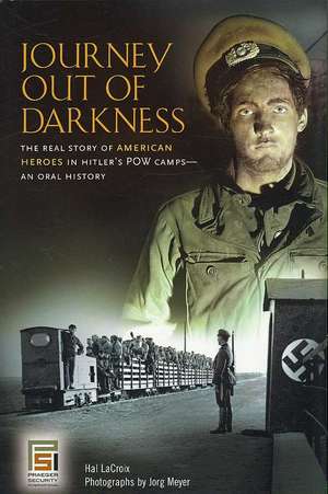 Journey Out of Darkness: The Real Story of American Heroes in Hitler's POW Camps--An Oral History de Hal LaCroix