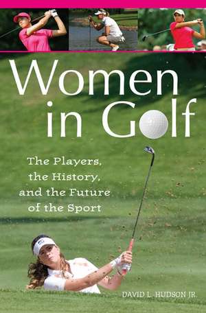 Women in Golf: The Players, the History, and the Future of the Sport de David L. Hudson Jr.