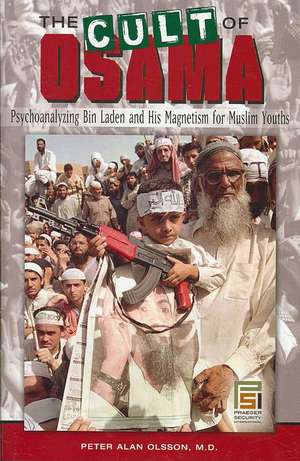 The Cult of Osama: Psychoanalyzing Bin Laden and His Magnetism for Muslim Youths de Peter A. Olsson MD