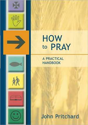 How To Pray – A Practical Handbook de John Pritchard