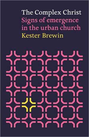 The Complex Christ – Signs Of Emergence In The Urban Church de Kester Brewin