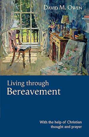 Living Through Bereavement – With The Help Of Christian Thought And Prayer de David M. Owen