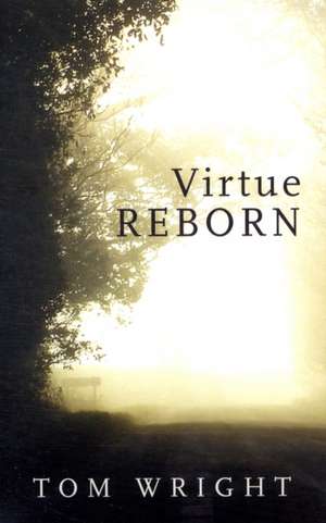 Virtue Reborn – The Transformation of the Christian Mind de Tom Wright