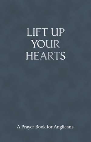 Lift Up Your Hearts – A Prayer Book For Anglicans de Andrew Davison